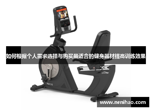 如何根据个人需求选择与购买最适合的健身器材提高训练效果
