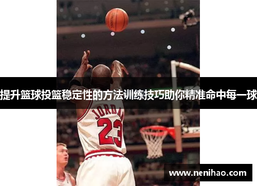 提升篮球投篮稳定性的方法训练技巧助你精准命中每一球